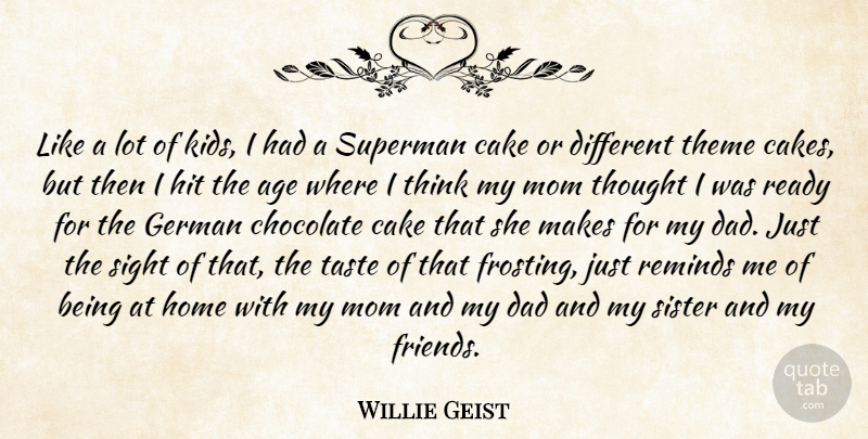 Willie Geist Quote About Age, Cake, Chocolate, Dad, German: Like A Lot Of Kids...