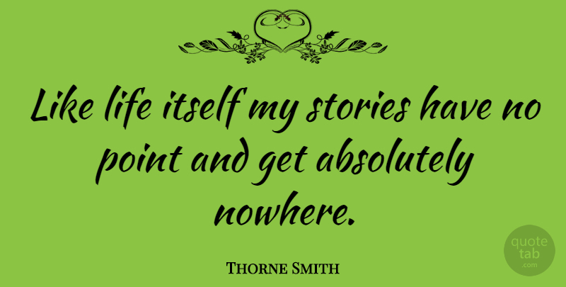 Thorne Smith Quote About Absolutely, Itself, Life, Stories: Like Life Itself My Stories...