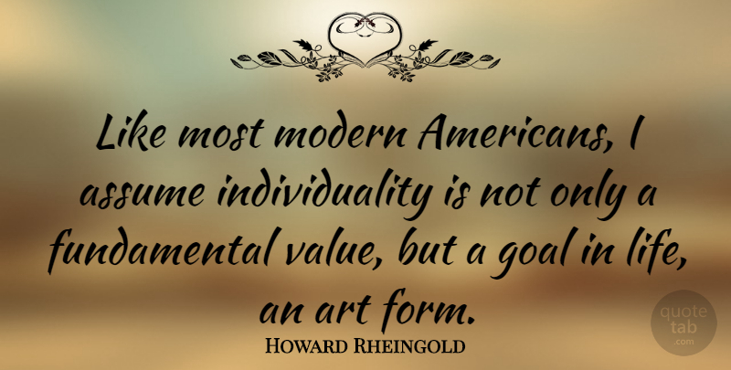 Howard Rheingold Quote About Art, Goal, Individuality: Like Most Modern Americans I...