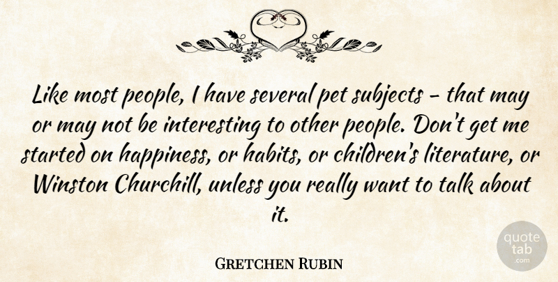Gretchen Rubin Quote About Happiness, Pet, Several, Subjects, Talk: Like Most People I Have...