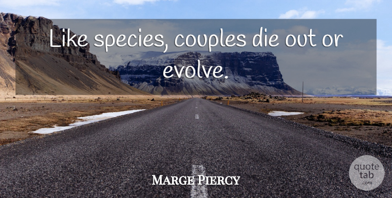 Marge Piercy Quote About Couple, Evolve, Species: Like Species Couples Die Out...