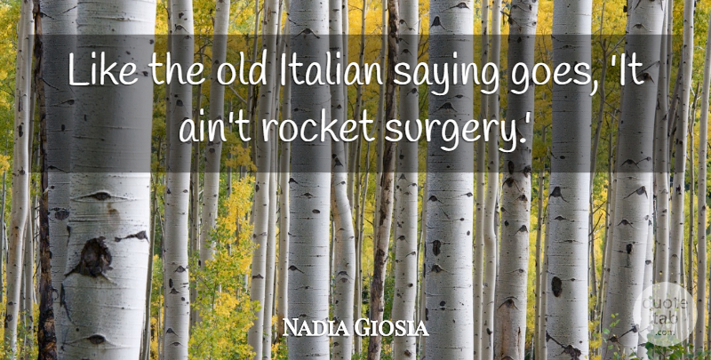 Nadia Giosia Quote About Italian, Rockets, Surgery: Like The Old Italian Saying...