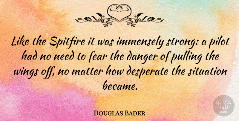 Douglas Bader Quote About Strong, Wings, Pilots: Like The Spitfire It Was...