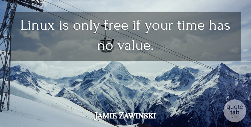 Jamie Zawinski Quote About Linux, Programming, Software Development: Linux Is Only Free If...