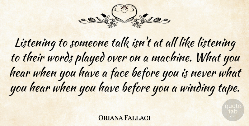 Oriana Fallaci Quote About Listening, Faces, Tape: Listening To Someone Talk Isnt...