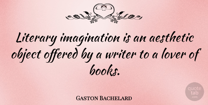 Gaston Bachelard Quote About Love, Book, Imagination: Literary Imagination Is An Aesthetic...