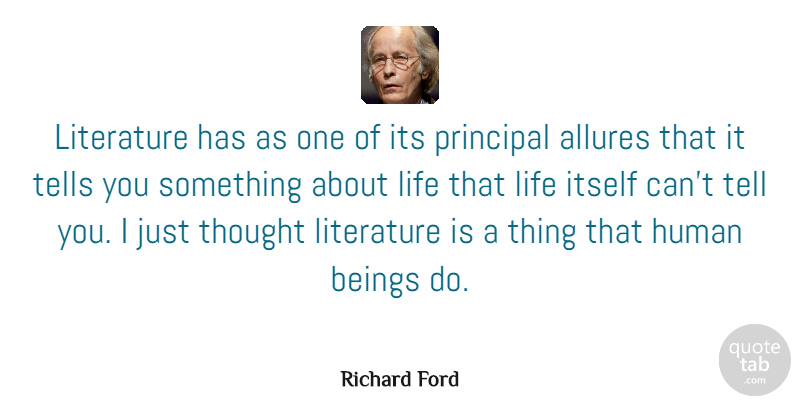 Richard Ford Quote About Beings, Human, Itself, Life, Tells: Literature Has As One Of...