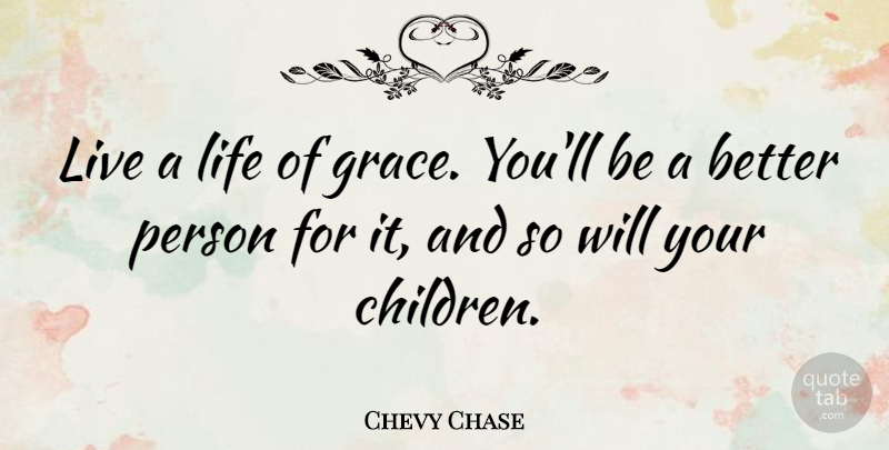 Chevy Chase Quote About Life: Live A Life Of Grace...