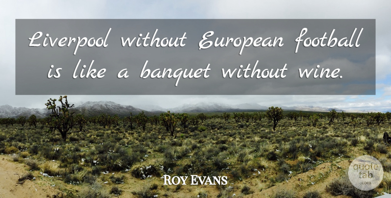 Roy Evans Quote About Banquet, English Athlete, European: Liverpool Without European Football Is...