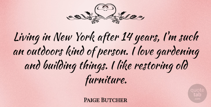 Paige Butcher Quote About Building, Gardening, Love, Outdoors, Restoring: Living In New York After...