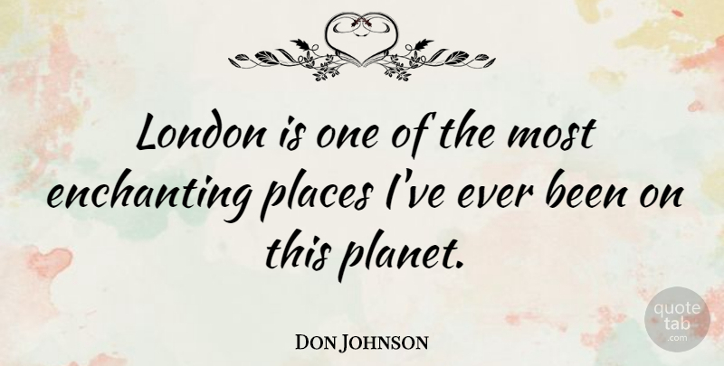 Don Johnson Quote About London, Enchanting, Planets: London Is One Of The...