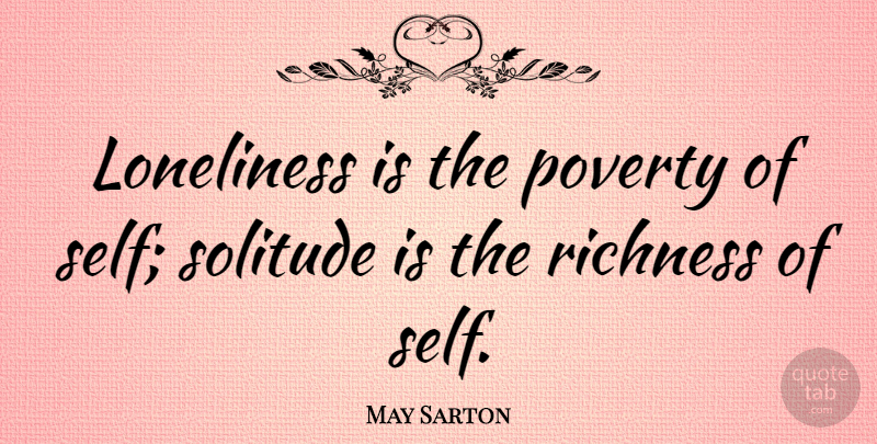 May Sarton Quote About Lonely, Loneliness, Being Alone: Loneliness Is The Poverty Of...
