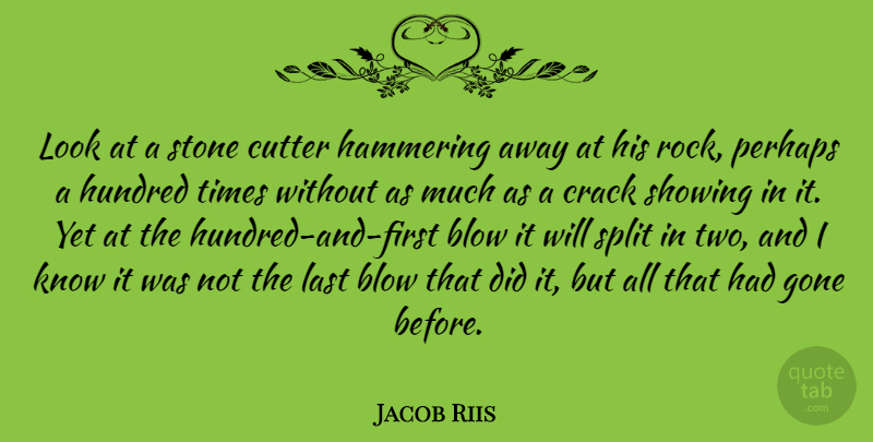 Jacob Riis Quote About Blow, Crack, Gone, Hundred, Perhaps: Look At A Stone Cutter...