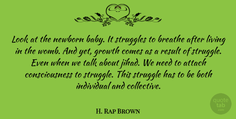 H. Rap Brown Quote About Attach, Both, Breathe, Consciousness, Individual: Look At The Newborn Baby...