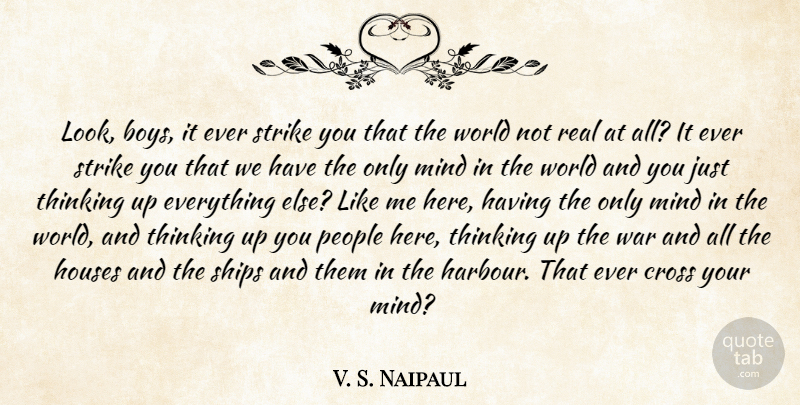 V. S. Naipaul Quote About Real, War, Boys: Look Boys It Ever Strike...