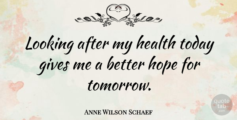 Anne Wilson Schaef Quote About Fitness, Gives, Health, Hope, Looking: Looking After My Health Today...