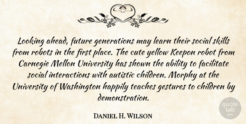 Daniel H. Wilson Quote About Cute, Children, Skills: Looking Ahead Future Generations May...