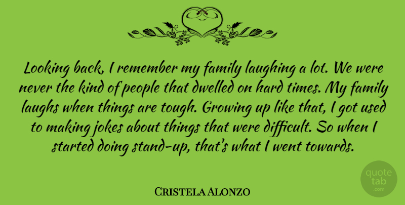 Cristela Alonzo Quote About Family, Growing, Hard, Jokes, Laughing: Looking Back I Remember My...