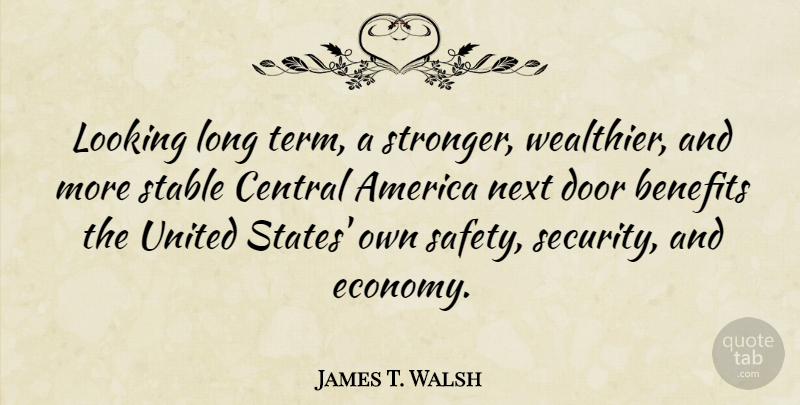 James T. Walsh Quote About Doors, America, Safety: Looking Long Term A Stronger...