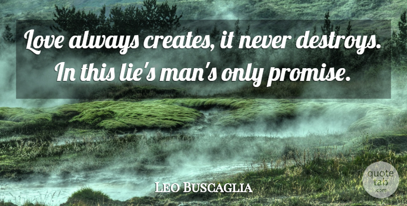Leo Buscaglia Quote About Love, Lying, Men: Love Always Creates It Never...