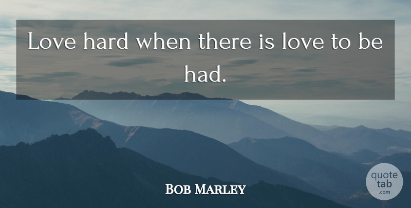 Bob Marley Quote About Perfect Guy, Great Love, Beautiful Love: Love Hard When There Is...