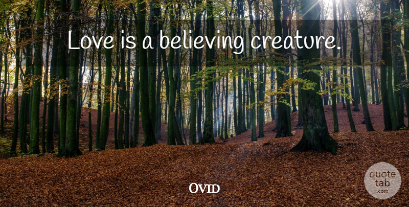 Ovid Quote About Love, Believe, Heart: Love Is A Believing Creature...