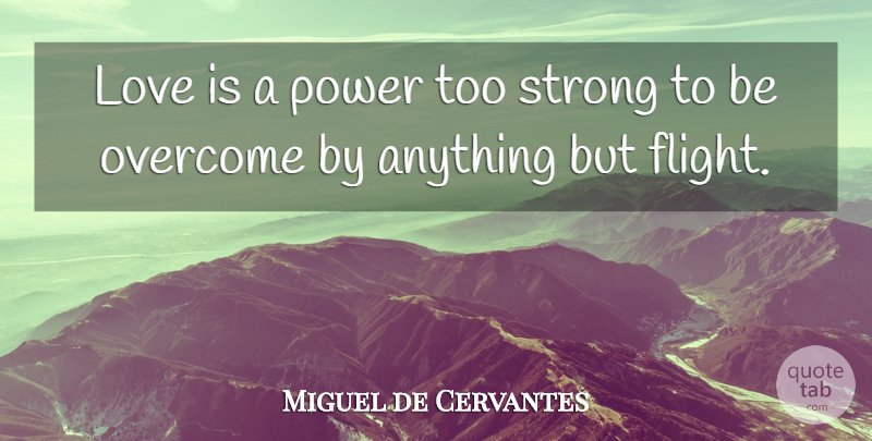 Miguel de Cervantes Quote About Love, Strong, Overcoming: Love Is A Power Too...
