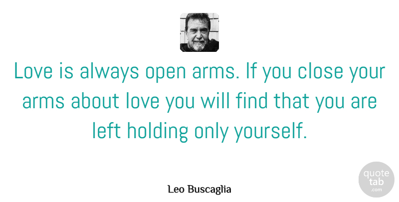 Leo Buscaglia Quote About Love, Romantic, Positivity: Love Is Always Open Arms...
