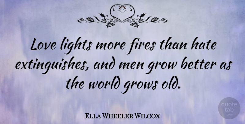 Ella Wheeler Wilcox Quote About Fires, Grow, Grows, Lights, Love: Love Lights More Fires Than...