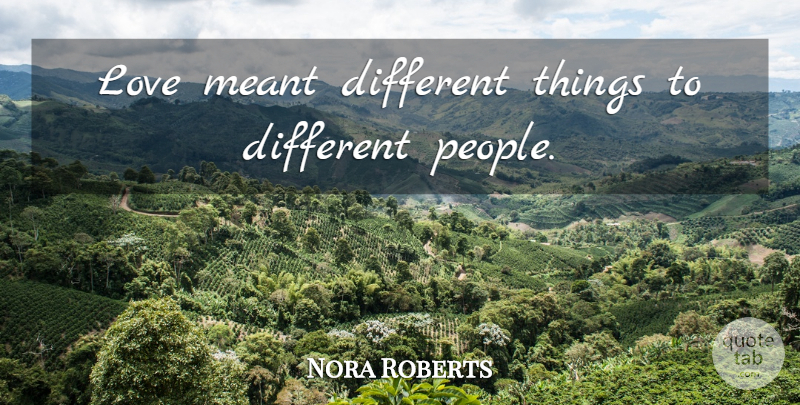 Nora Roberts Quote About People, Different, Different Peoples: Love Meant Different Things To...
