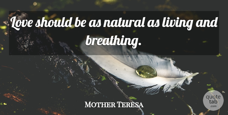 Mother Teresa Quote About Breathing, Natural, Should: Love Should Be As Natural...