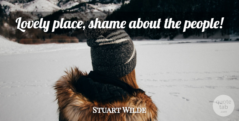 Stuart Wilde Quote About People, Lovely, Shame: Lovely Place Shame About The...