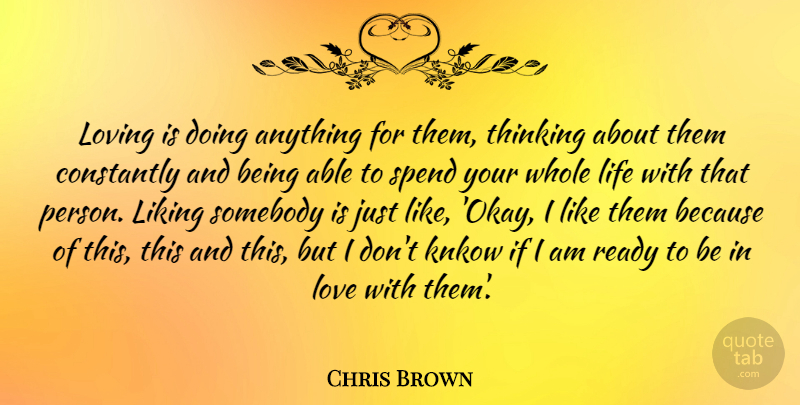 Chris Brown Quote About Loving Life, Thinking, Able: Loving Is Doing Anything For...