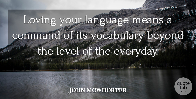 John McWhorter Quote About Beyond, Command, Communication, Language, Level: Loving Your Language Means A...