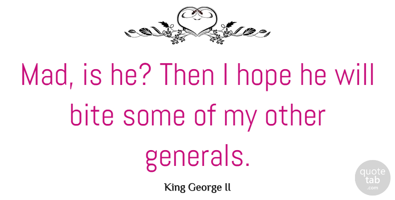 King George II Quote About Hope: Mad Is He Then I...
