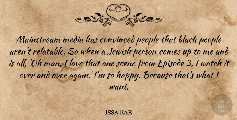 Issa Rae Quote About Convinced, Episode, Jewish, Love, Mainstream: Mainstream Media Has Convinced People...