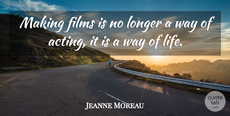 Jeanne Moreau Quote About Acting, Way, Film: Making Films Is No Longer...
