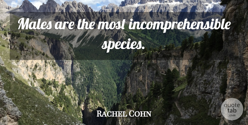 Rachel Cohn Quote About Males, Species: Males Are The Most Incomprehensible...