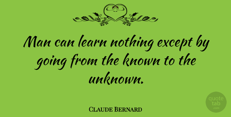 Claude Bernard Quote About Except, Man: Man Can Learn Nothing Except...