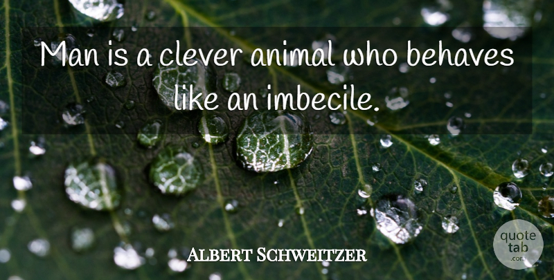 Albert Schweitzer Quote About Fun, Clever, Men: Man Is A Clever Animal...