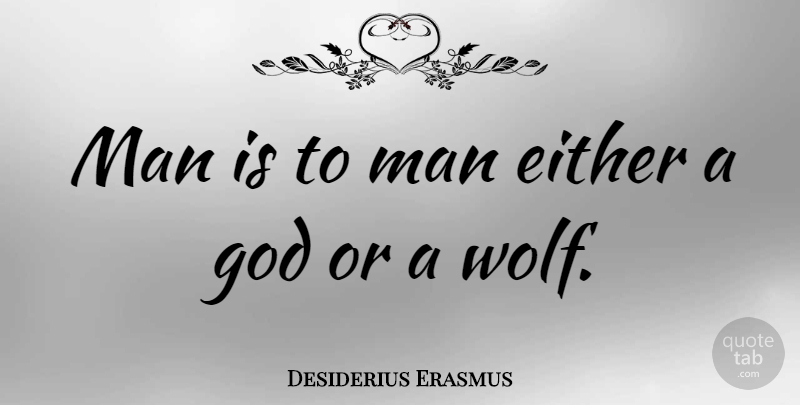 Desiderius Erasmus Quote About Men: Man Is To Man Either...