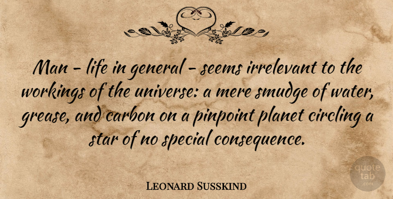 Leonard Susskind Quote About Carbon, Circling, General, Irrelevant, Life: Man Life In General Seems...