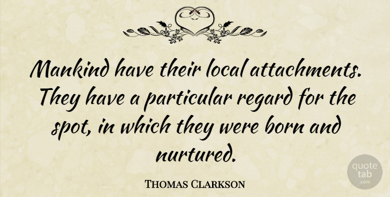 Thomas Clarkson Quote About Attachment, Born, Spots: Mankind Have Their Local Attachments...
