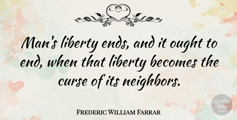 Frederic William Farrar Quote About Becomes, Ought: Mans Liberty Ends And It...