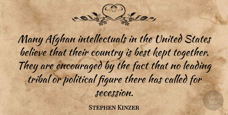 Stephen Kinzer Quote About Afghan, Believe, Best, Country, Encouraged: Many Afghan Intellectuals In The...