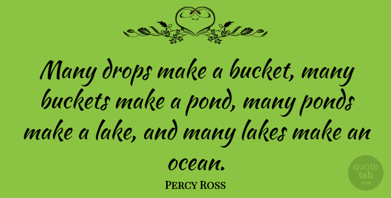 Percy Ross Quote About Success, Ocean, Lakes: Many Drops Make A Bucket...