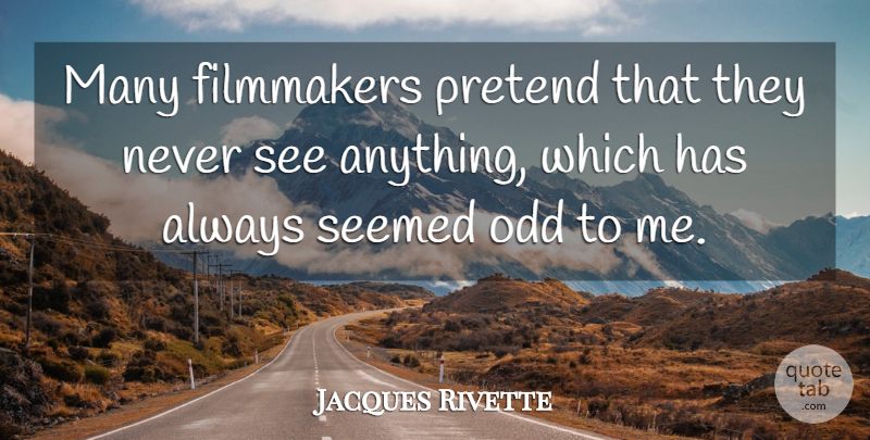 Jacques Rivette Quote About Odd, Filmmaker: Many Filmmakers Pretend That They...