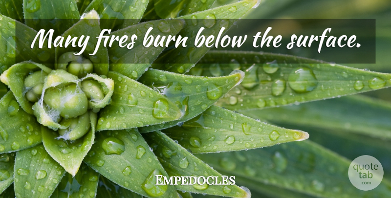 Empedocles Quote About Fire, Surface, Below The Surface: Many Fires Burn Below The...
