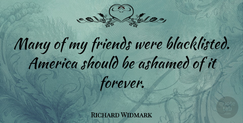 Richard Widmark Quote About America, Forever, Should: Many Of My Friends Were...