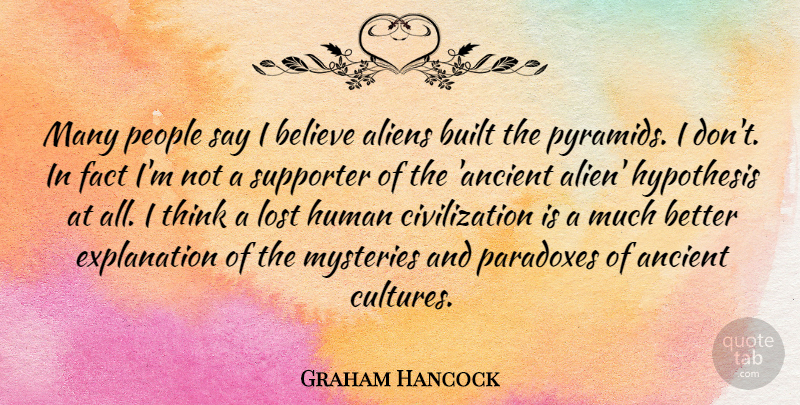 Graham Hancock Quote About Ancient, Believe, Built, Civilization, Fact: Many People Say I Believe...